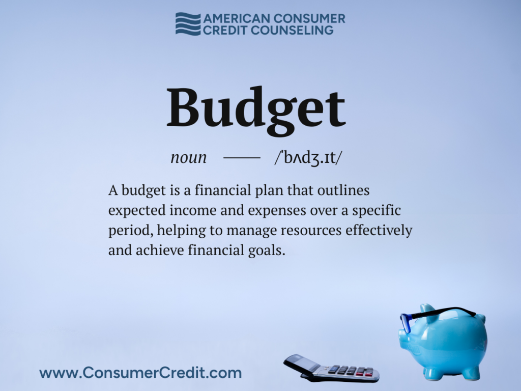 A graphic from American Consumer Credit Counseling that describes what a budget is: A budget is a financial plan that outlines expected income and expenses over a specific period, helping to manage resources effectively and achieve financial goals. A link to www.ConsumerCredit.com is located at the bottom left of the graphic with a piggy bank and calculator to the right.